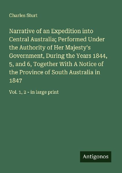 Narrative of an Expedition into Central Australia; Performed Under the Authority of Her Majestys Government, During the Years 1844, 5, and 6, Together With A Notice of the Province of South Australia in 1847: Vol. 1, 2 - in large print