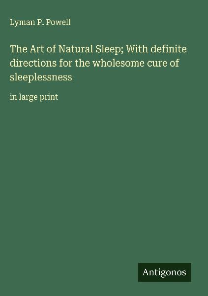 The Art of Natural Sleep; With definite directions for the wholesome cure of sleeplessness: in large print