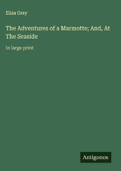 The Adventures of a Marmotte; And, At The Seaside: in large print