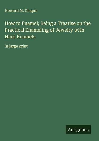 How to Enamel; Being a Treatise on the Practical Enameling of Jewelry with Hard Enamels: in large print