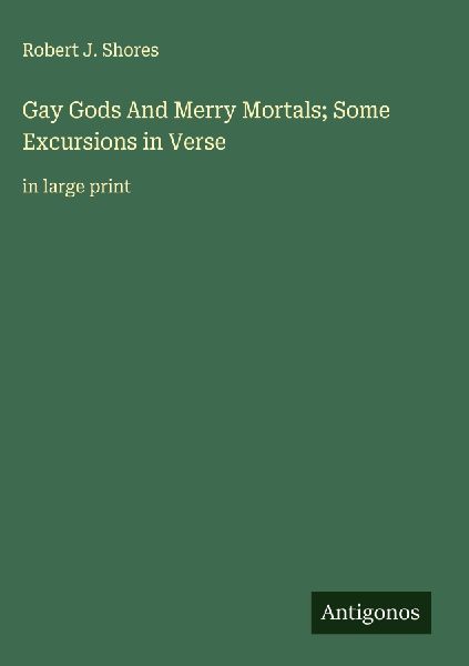 Gay Gods And Merry Mortals; Some Excursions in Verse: in large print