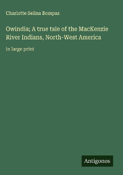Owindia; A true tale of the MacKenzie River Indians, North-West America: in large print