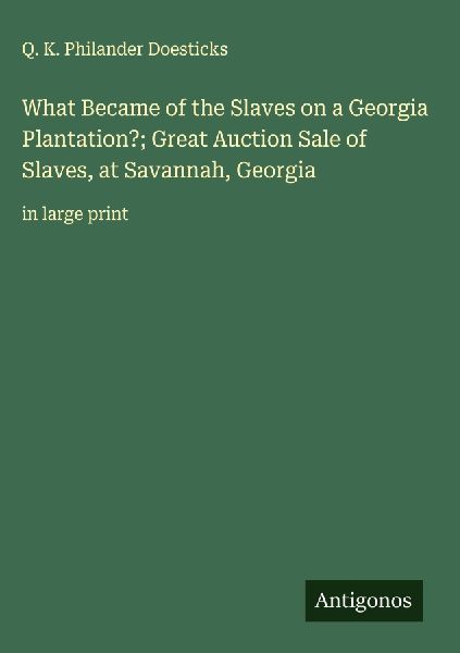 What Became of the Slaves on a Georgia Plantation?; Great Auction Sale of Slaves, at Savannah, Georgia: in large print