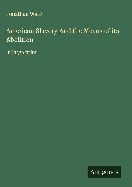 American Slavery And the Means of its Abolition: in large print