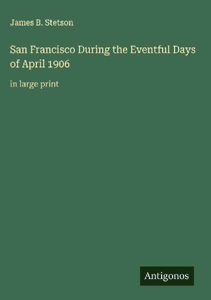 San Francisco During the Eventful Days of April 1906: in large print