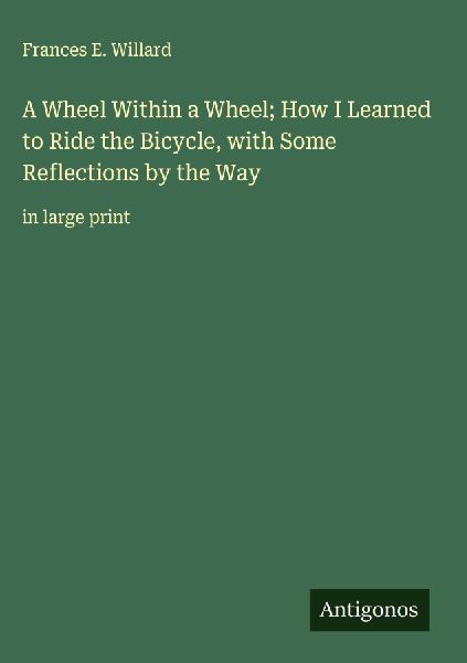 A Wheel Within a Wheel; How I Learned to Ride the Bicycle, with Some Reflections by the Way: in large print