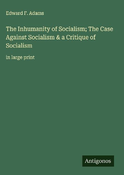The Inhumanity of Socialism; The Case Against Socialism & a Critique of Socialism: in large print