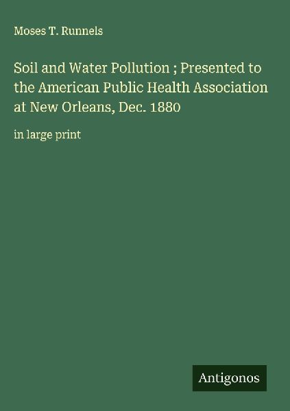 Soil and Water Pollution ; Presented to the American Public Health Association at New Orleans, Dec. 1880: in large print