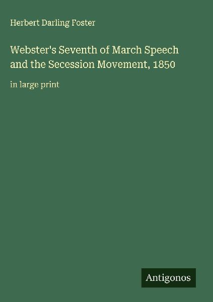 Websters Seventh of March Speech and the Secession Movement, 1850: in large print