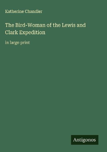 The Bird-Woman of the Lewis and Clark Expedition: in large print