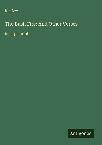 The Bush Fire; And Other Verses: in large print
