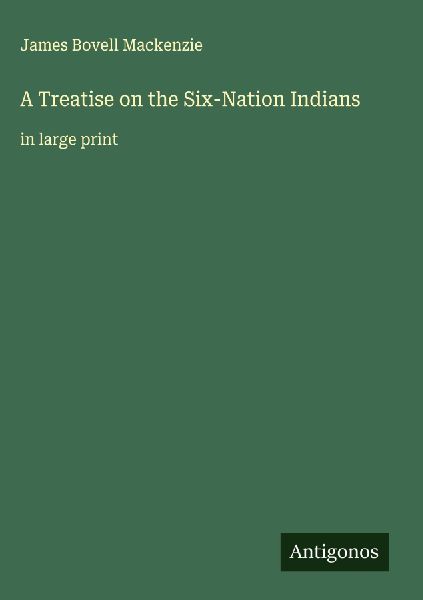 A Treatise on the Six-Nation Indians: in large print