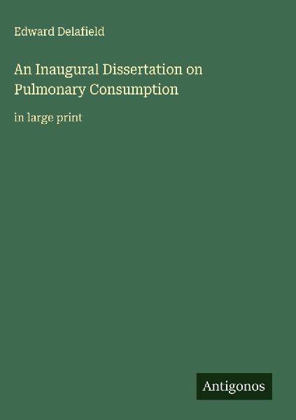 An Inaugural Dissertation on Pulmonary Consumption: in large print