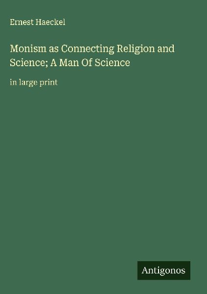 Monism as Connecting Religion and Science; A Man Of Science: in large print