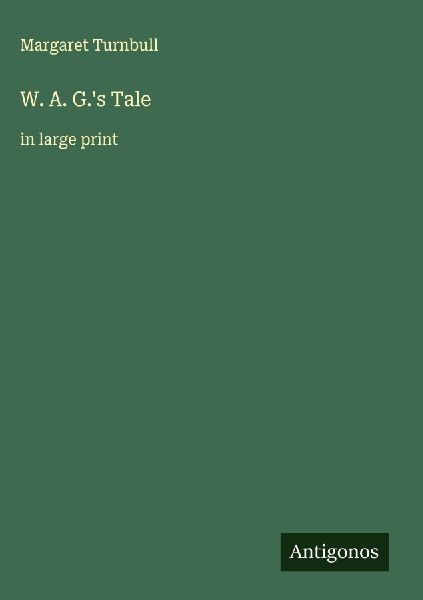 W. A. G.s Tale: in large print