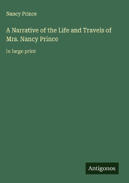 A Narrative of the Life and Travels of Mrs. Nancy Prince: in large print