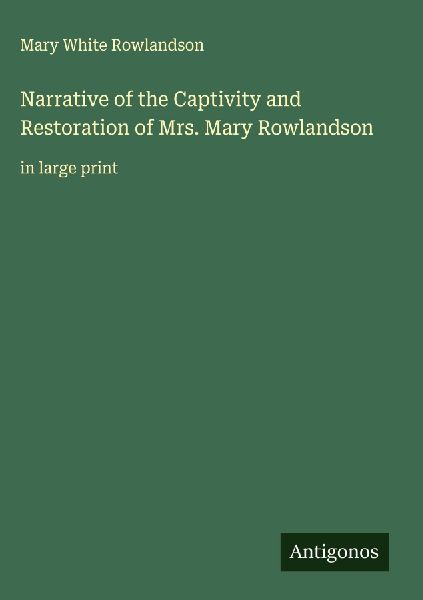 Narrative of the Captivity and Restoration of Mrs. Mary Rowlandson: in large print