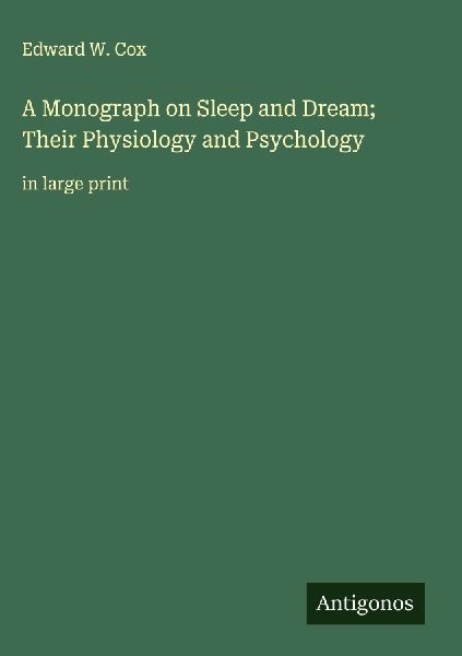 A Monograph on Sleep and Dream; Their Physiology and Psychology: in large print