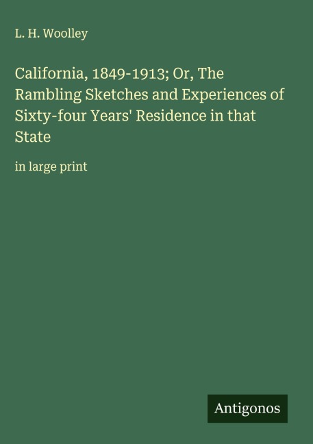 California, 1849-1913; Or, The Rambling Sketches and Experiences of Sixty-four Years Residence in that State: in large print