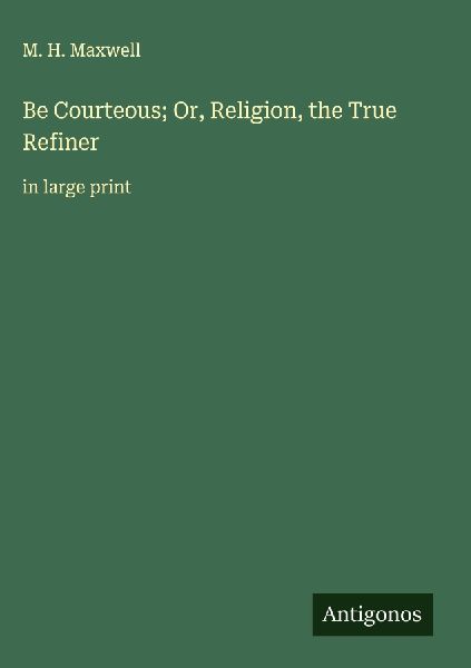 Be Courteous; Or, Religion, the True Refiner: in large print