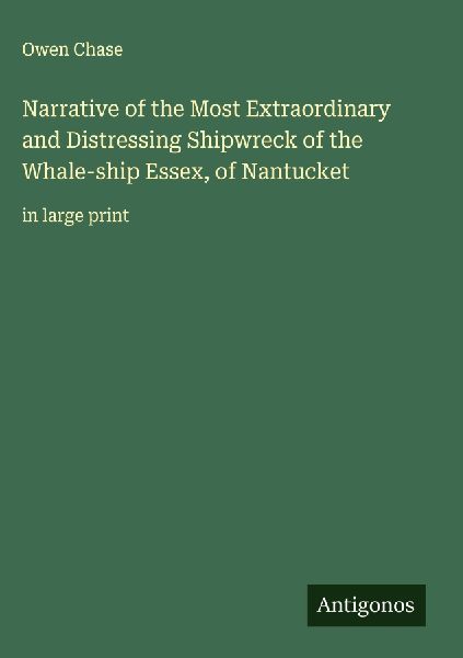 Narrative of the Most Extraordinary and Distressing Shipwreck of the Whale-ship Essex, of Nantucket: in large print