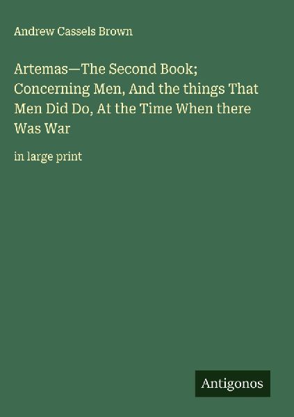 Artemas-The Second Book; Concerning Men, And the things That Men Did Do, At the Time When there Was War: in large print