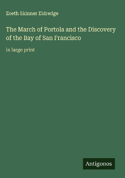 The March of Portola and the Discovery of the Bay of San Francisco: in large print