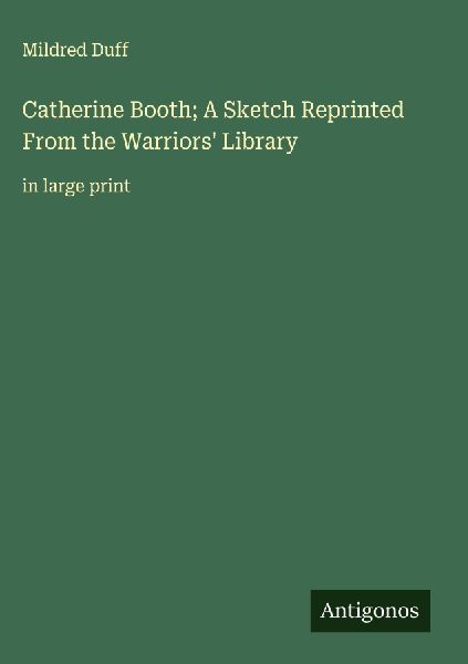 Catherine Booth; A Sketch Reprinted From the Warriors Library: in large print