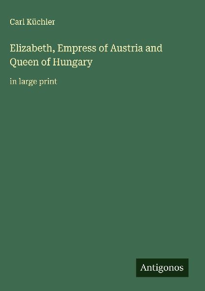 Elizabeth, Empress of Austria and Queen of Hungary: in large print