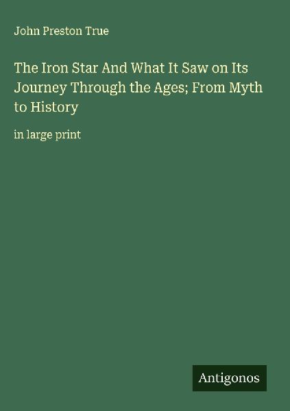 The Iron Star And What It Saw on Its Journey Through the Ages; From Myth to History: in large print