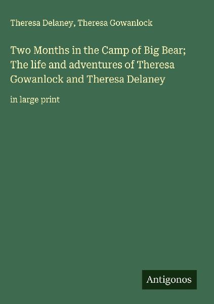 Two Months in the Camp of Big Bear; The life and adventures of Theresa Gowanlock and Theresa Delaney: in large print