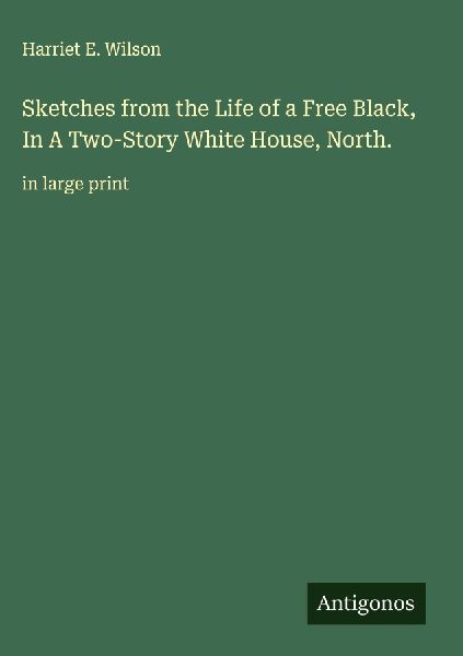 Sketches from the Life of a Free Black, In A Two-Story White House, North.: in large print