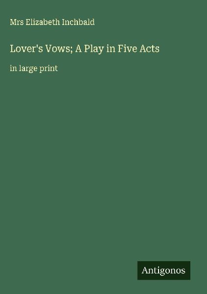 Lovers Vows; A Play in Five Acts: in large print