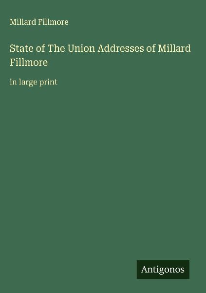 State of The Union Addresses of Millard Fillmore: in large print