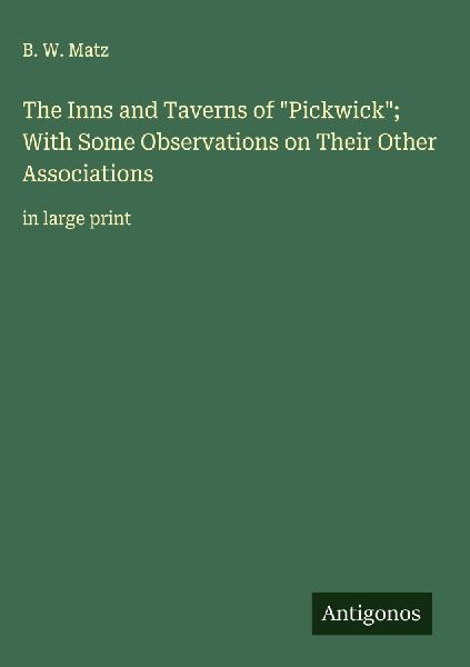 The Inns and Taverns of Pickwick; With Some Observations on Their Other Associations: in large print