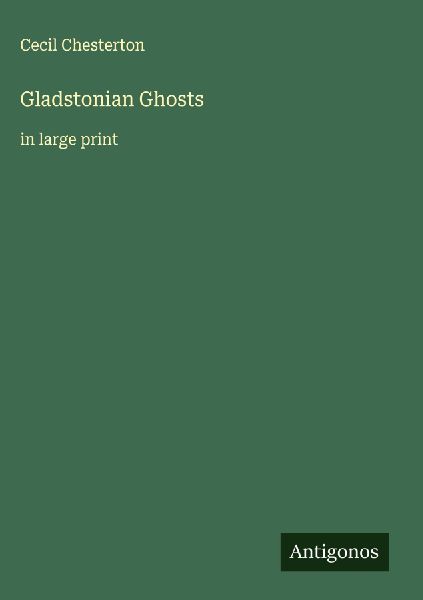 Gladstonian Ghosts: in large print