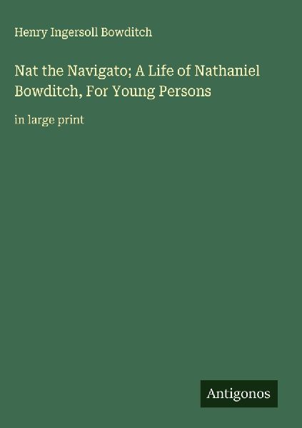 Nat the Navigato; A Life of Nathaniel Bowditch, For Young Persons: in large print