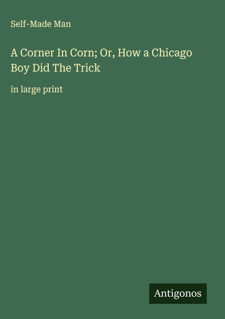 A Corner In Corn; Or, How a Chicago Boy Did The Trick: in large print