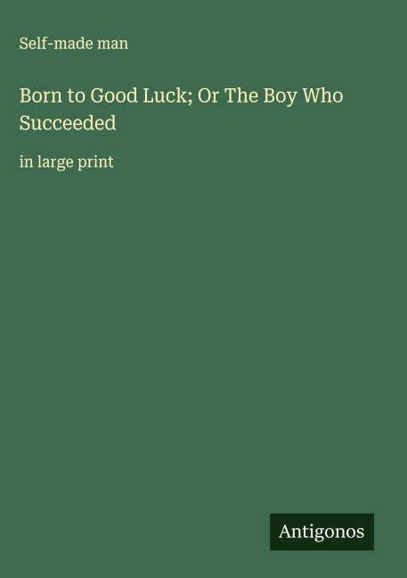 Born to Good Luck; Or The Boy Who Succeeded: in large print