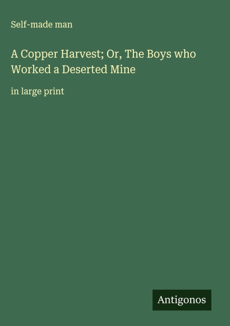 A Copper Harvest; Or, The Boys who Worked a Deserted Mine: in large print