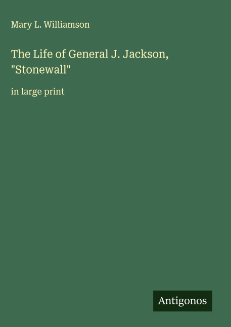The Life of General J. Jackson, Stonewall: in large print