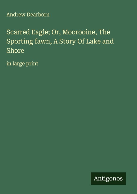 Scarred Eagle; Or, Moorooine, The Sporting fawn, A Story Of Lake and Shore: in large print