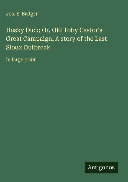 Dusky Dick; Or, Old Toby Castors Great Campaign, A story of the Last Sioux Outbreak: in large print