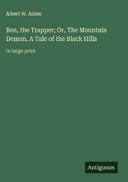 Ben, the Trapper; Or, The Mountain Demon, A Tale of the Black Hills: in large print