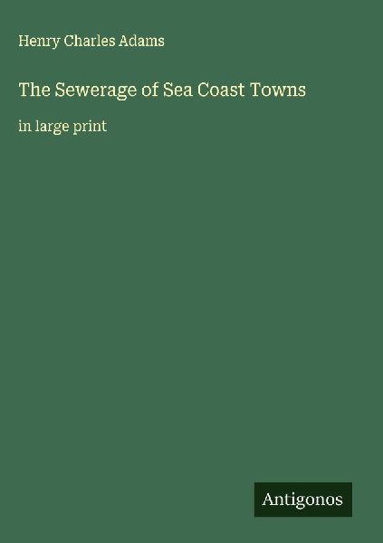 The Sewerage of Sea Coast Towns: in large print