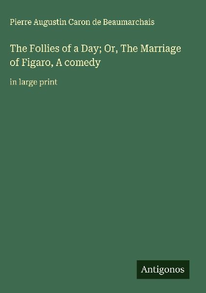The Follies of a Day; Or, The Marriage of Figaro, A comedy: in large print