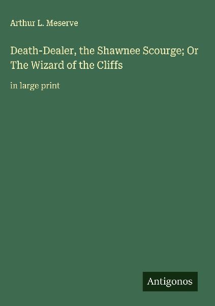 Death-Dealer, the Shawnee Scourge; Or The Wizard of the Cliffs: in large print