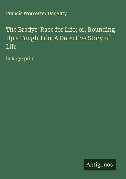 The Bradys Race for Life; or, Rounding Up a Tough Trio, A Detective Story of Life: in large print