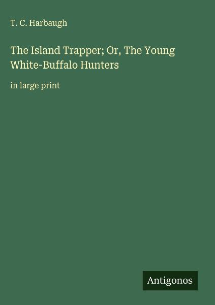 The Island Trapper; Or, The Young White-Buffalo Hunters: in large print