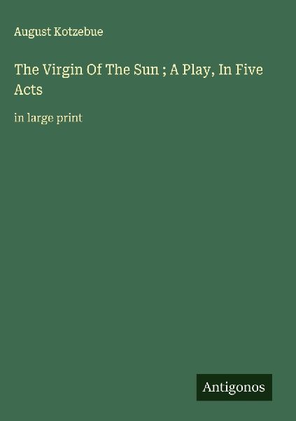 The Virgin Of The Sun ; A Play, In Five Acts: in large print